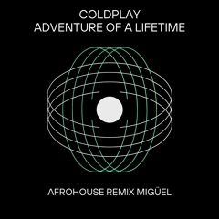 Coldplay - Adventure Of A Lifetime (Remix MIGÜEL Afrohouse)