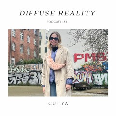 Diffuse Reality Podcast 182: cut.ya