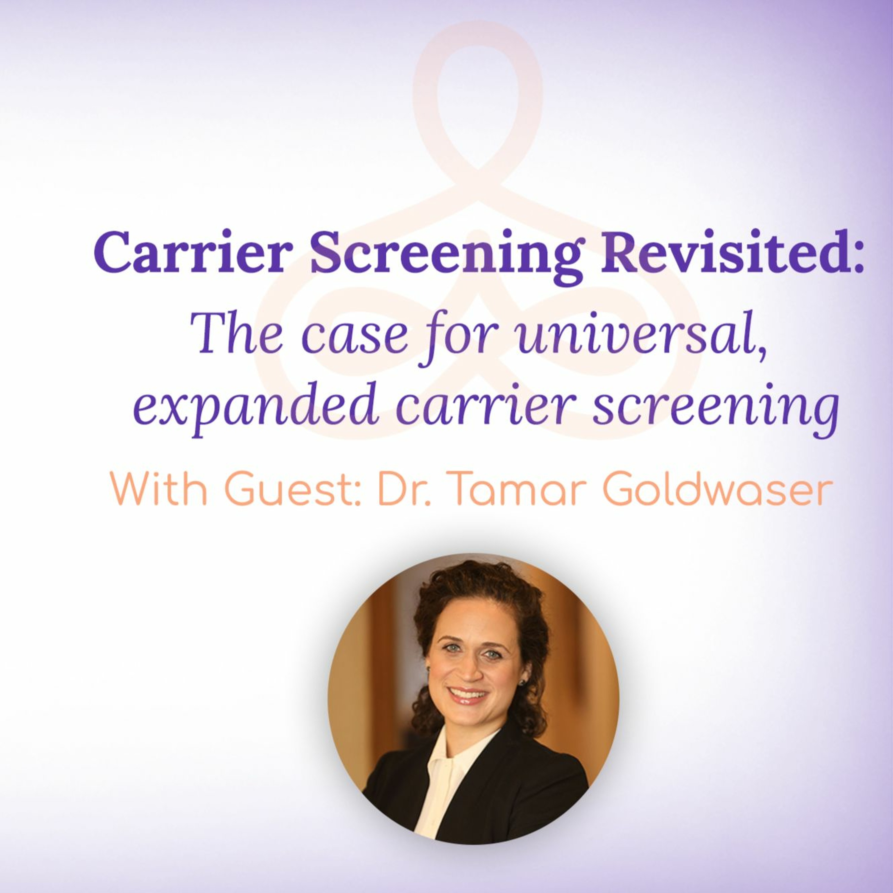 "Carrier Screening Revisited: The case for universal, expanded carrier screening" with Dr. Goldwaser episode artwork