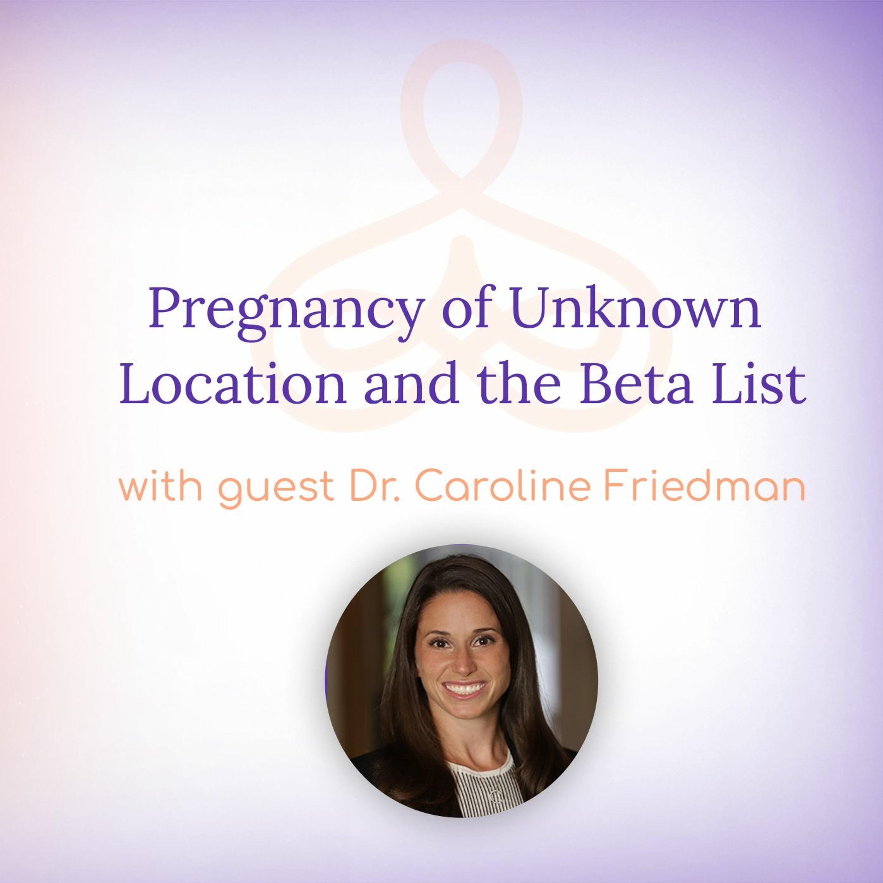 “Pregnancy of Unknown Location and the Beta List” – with Dr. Caroline Friedman episode artwork