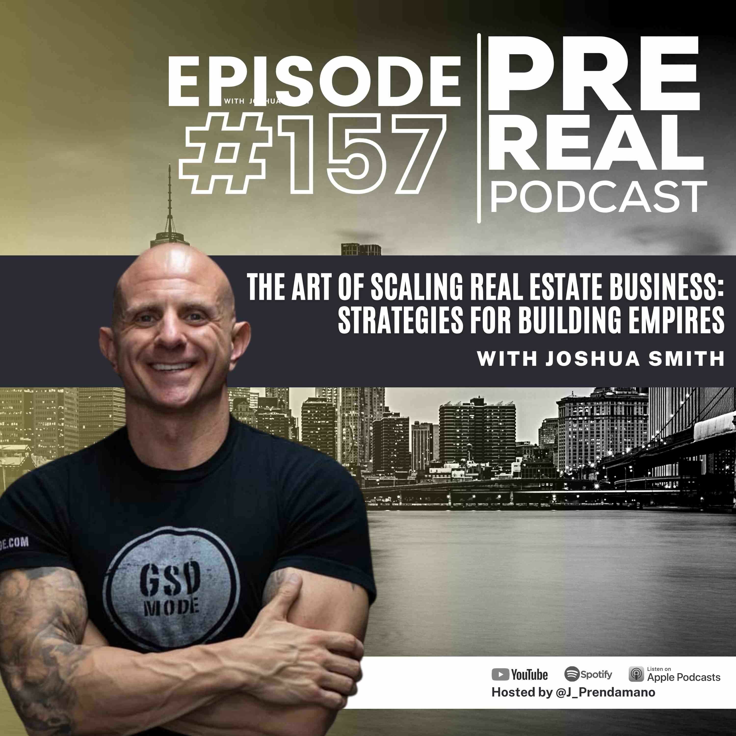 The Art of Scaling RE Business:Strategies for Building Empires w/ Joshua Smith | Prereal Podcast#157