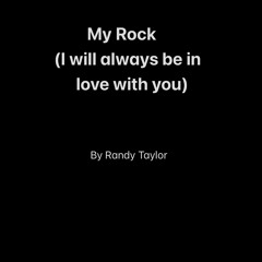 My Rock (I will always be in love with you) by Randy Taylor