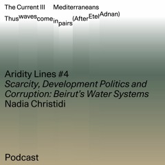 Aridity Lines: Scarcity, Development Politics, and Corruption: Beirut’s Water Systems W/ N.Christidi
