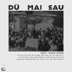 K16 Nhân Chính - DÙ MAI SAU
