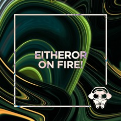 EitherOr - On Fire! (Original Mix)