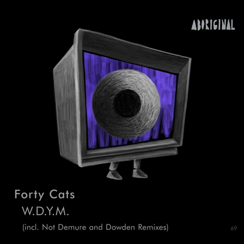 Forty Cats - W.D.Y.M. (Dowden Remix) [ABORIGINAL]