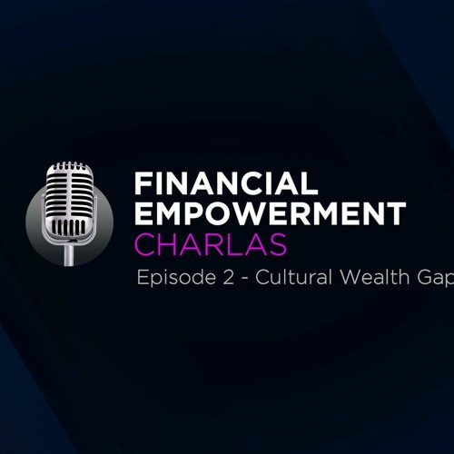 Financial Empowerment Podcast - "Cultural Wealth Gap" (S2Ep2)