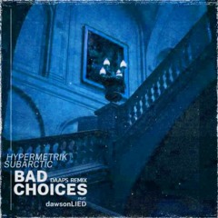 hypermetrik & Subarctic - Bad Choices (feat. dawsonLIED) [DAAPS Remix]