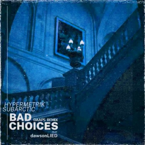 hypermetrik & Subarctic - Bad Choices (feat. dawsonLIED) [DAAPS Remix]
