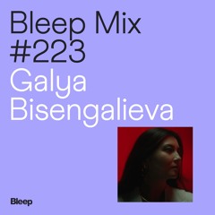 Bleep Mix #223 - Galya Bisengalieva