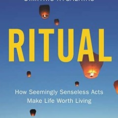 Read [EBOOK EPUB KINDLE PDF] Ritual: How Seemingly Senseless Acts Make Life Worth Living by  Dimitri