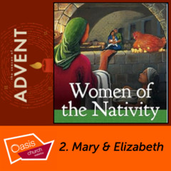 Advent Series: Women of the Nativity, Part Two: Mary & Elizabeth