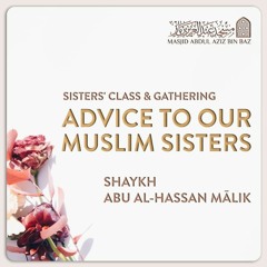 Advice to Our Muslim Sisters - Shaykh Abu Al-Hasan Malik