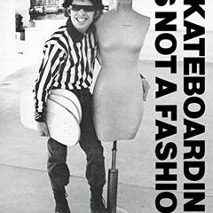 [ACCESS] [PDF EBOOK EPUB KINDLE] Skateboarding Is Not a Fashion: The Illustrated Hist