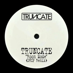 Truncate - Room Mode (DHCP Remix)