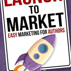 Read EPUB 🖋️ Launch to Market: Easy Marketing For Authors (Write Faster, Write Smart