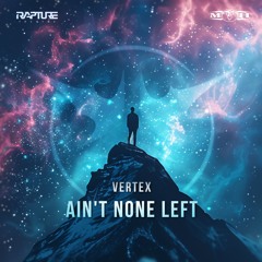 Vertex - Ain't None Left (Rapture)