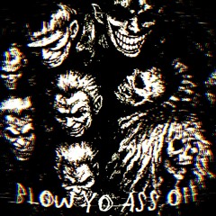 BLOW YO ASS OFF