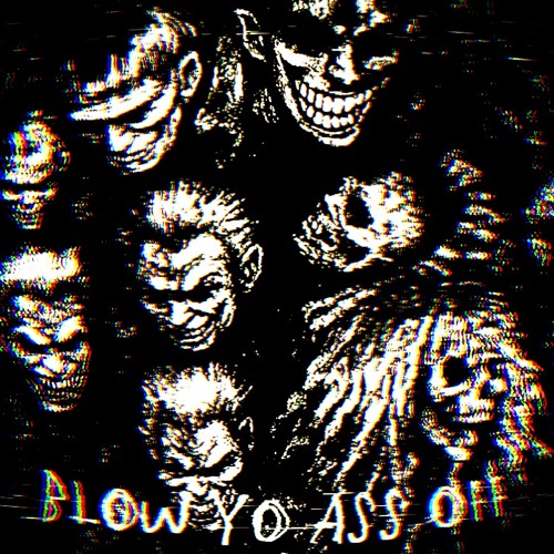 BLOW YO ASS OFF
