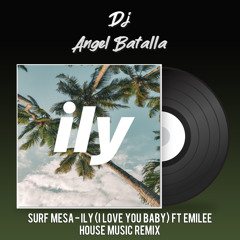 Surf Mesa - Ily (I Love You Baby)  Ft Emilee (Dj Angel Batalla House Music)