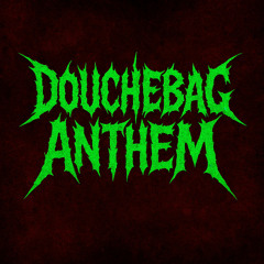 Douchebag Anthem