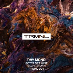 PremEar: Ray Mono - Gotta Get Mine (DeWalta Remix)[TRMNL004]