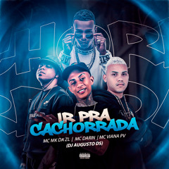 IR PRA CACHORRADA = DJ AUGUSTO DS , MC DARIN , MC MK DA ZL , MC VIANA PV