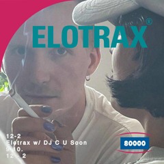 Elotrax w/ DJ C U SOON