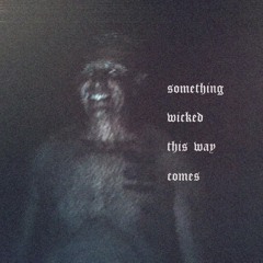 Something wicked this way comes