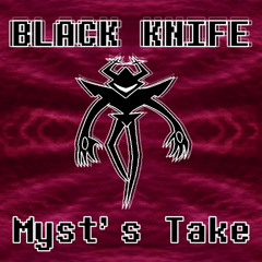 BLACK KNIFE (Myst's Take)