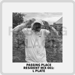 PASSING PLACE RESIDENT MIX 001: L PLATE