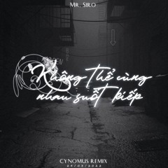 Không Thể Cùng Nhau Suốt Kiếp (Cynomus Remix) - Mr. Siro