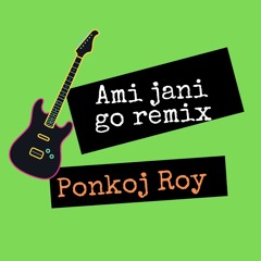 Ponkoj Roy - Ami Jani Go Remix