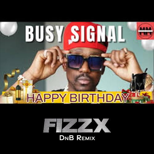 Stream Busy Signal - Happy Birthday (FizzX Drum and Bass Remix