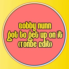 Bobby Nunn - Got To Get Up On It (Tonbe Edit) - Free Download