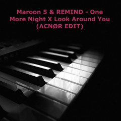 Maroon 5 & REMIND - One More Night X Look Around You (ACNØR EDIT)