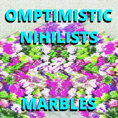 Optimistic Nihilists [Jay Ogier, Voltaire Slapadelic] - Marbles