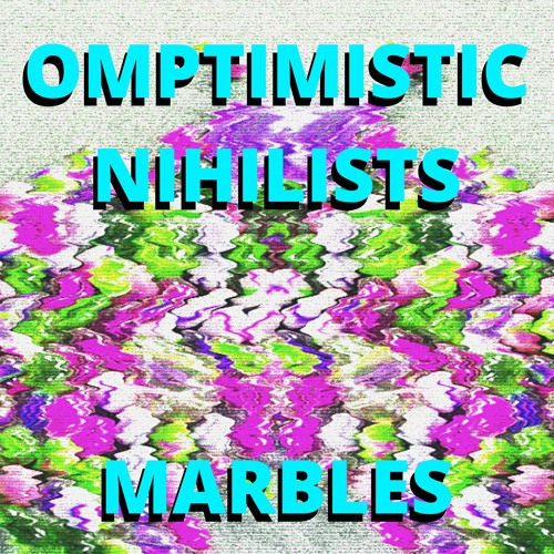 Optimistic Nihilists [Jay Ogier, Voltaire Slapadelic] - Marbles