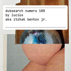 dubsearch numero 169 by luciùs aka itzhak bentov jr.