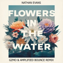 Nathan Evans - Flowers In The Water (GZMO & Amplified Bounce Remix)