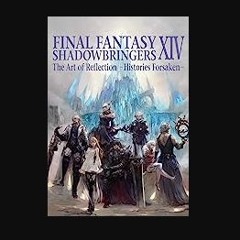 PDF/READ 📚 Final Fantasy XIV: Shadowbringers -- The Art of Reflection -Histories Forsaken- Full Pd