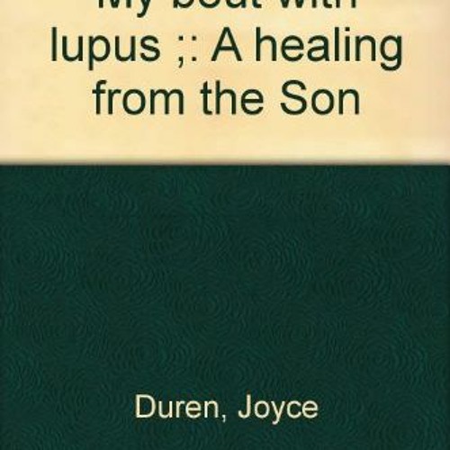 [ACCESS] KINDLE 🖍️ My bout with lupus ;: A healing from the Son by  Joyce Duren [KIN