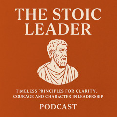 The Stoic Leader - Principles for Courage and Clarity
