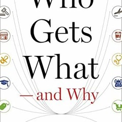 [View] [KINDLE PDF EBOOK EPUB] Who Gets What ― and Why: The New Economics of Matchmaking and Marke