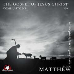 Note for 20250603 - The Gospel of Jesus Christ - Part 129 - Mat 11 - Come unto Me