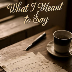 What I Meant to Say