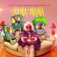 El Alfa, El Cherry Scom, CJ - La Mamá de la Mamá (feat. Chael Produciendo)