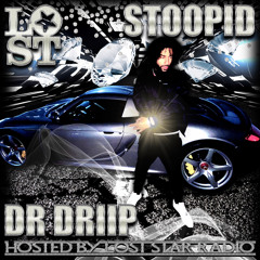 DR DRIIP - STOOPID *LOST STAR RADIO EXCLUSIVE*