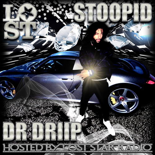 DR DRIIP - STOOPID *LOST STAR RADIO EXCLUSIVE*