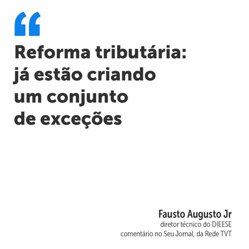 Reforma tributária: já estão criando um conjunto de exceções